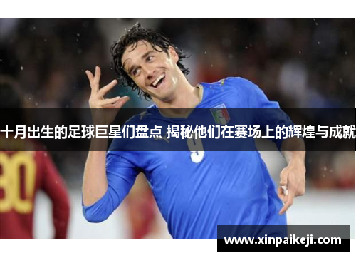 十月出生的足球巨星们盘点 揭秘他们在赛场上的辉煌与成就