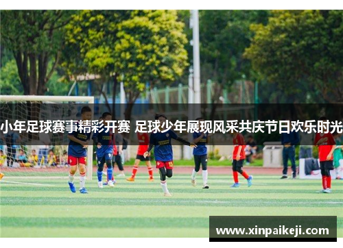小年足球赛事精彩开赛 足球少年展现风采共庆节日欢乐时光