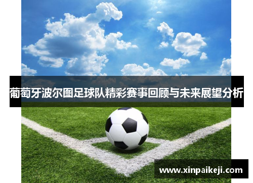 葡萄牙波尔图足球队精彩赛事回顾与未来展望分析